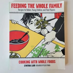 Feeding The Whole Family Recipes for Babies, Young Children and Their Pa…